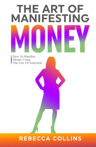 The Art Of Manifesting Money: How To Manifest Money Using The Law Of Attraction (Self Love, Friendship And Money) von Independently published