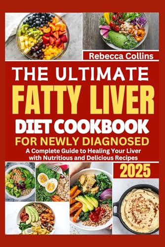 The Ultimate Fatty Liver Diet Cookbook For Newly Diagnosed 2025: A Complete Guide to Healing Your Liver with Nutritious and Delicious Recipes von Independently published