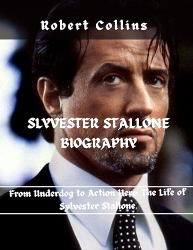 SLYVESTER STALLONE BIOGRAPHY: From Underdog to Action Hero: The Life of Sylvester Stallone von Independently published