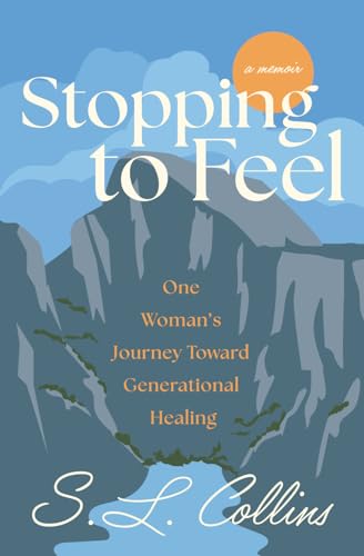 Stopping to Feel: One Woman's Journey Toward Generational Healing