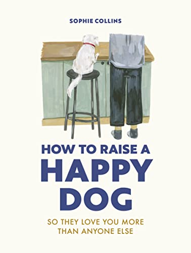 How to Raise a Happy Dog: So they love you (more than anyone else) von Ivy Press