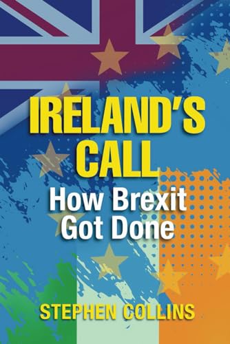 IRELAND’S CALL: How Brexit Got Done von Independently published