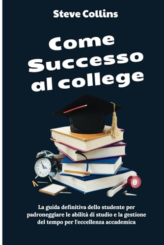Come Successo al college: La guida definitiva dello studente per padroneggiare le abilità di studio e la gestione del tempo per l'eccellenza accademica Come Successo al college: La guida definitiva dello studente per padroneggiare le abilità di studio e la gestione del tempo per l'eccellenza accademica von Independently published