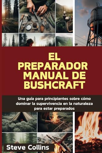 El preparador Manual de Bushcraft: Una guía para principiantes sobre cómo dominar la supervivencia en la naturaleza para estar preparados El preparador Manual de Bushcraft: Una guía para principiantes sobre cómo dominar la supervivencia en la naturaleza para estar preparados von Independently published