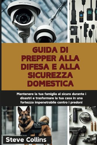 Guida di Prepper alla difesa e alla sicurezza domestica: Mantenere la tua famiglia al sicuro durante i disastri e trasformare la tua casa in una fortezza impenetrabile contro i predoni Guida di Prepper alla difesa e alla sicurezza domestica: Mantenere la tua famiglia al sicuro durante i disastri e trasformare la tua casa in una fortezza impenetrabile contro i predoni von Independently published