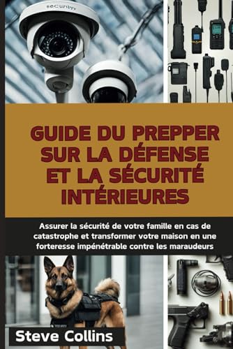 Guide du Prepper sur la défense et la sécurité intérieures: Assurer la sécurité de votre famille en cas de catastrophe et transformer votre maison en une forteresse impénétrable contre les maraudeurs Guide du Prepper sur la défense et la sécurité intérieures: Assurer la sécurité de votre famille en cas de catastrophe et transformer votre maison en une forteresse impénétrable contre les maraudeurs von Independently published