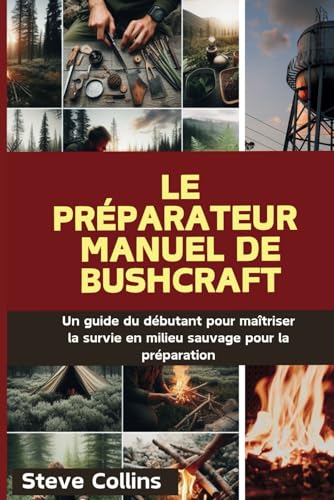 Le Préparateur Manuel de Bushcraft: Un guide du débutant pour maîtriser la survie en milieu sauvage pour la préparation Le Préparateur Manuel de Bushcraft: Un guide du débutant pour maîtriser la survie en milieu sauvage pour la préparation von Independently published