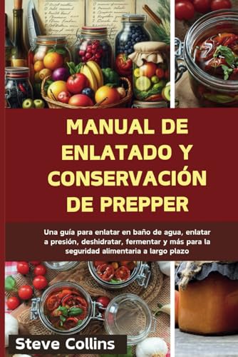 Manual de enlatado y conservación de Prepper: Una guía para enlatar en baño de agua, enlatar a presión, deshidratar, fermentar y más para la seguridad alimentaria a largo plazo Manual de enlatado y conservación de Prepper: Una guía para enlatar en baño de agua, enlatar a presión, deshidratar, fermentar y más para la seguridad alimentaria a largo plazo von Independently published