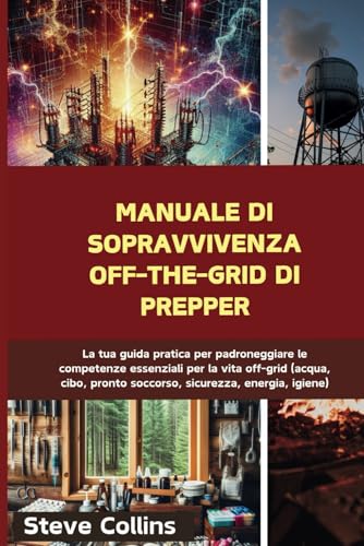 Manuale di sopravvivenza off-the-grid di Prepper: La tua guida pratica per padroneggiare le competenze essenziali per la vita off-grid (acqua, cibo, pronto soccorso, sicurezza, energia, igiene) von Independently published