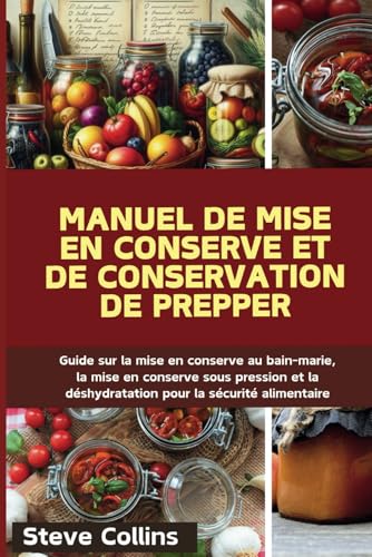 Manuel de mise en conserve et de conservation de Prepper: Guide sur la mise en conserve au bain-marie, la mise en conserve sous pression et la déshydratation pour la sécurité alimentaire Manuel de mise en conserve et de conservation de Prepper: Guide sur la mise en conserve au bain-marie, la mise en conserve sous pression et la déshydratation pour la sécurité alimentaire von Independently published