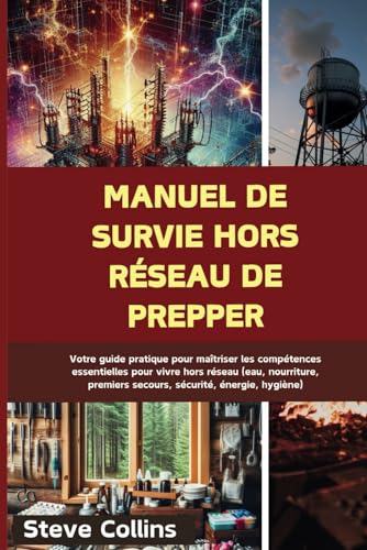 Manuel de survie hors réseau de Prepper: Votre guide pratique pour maîtriser les compétences essentielles pour vivre hors réseau (eau, nourriture, premiers secours, sécurité, énergie, hygiène) von Independently published
