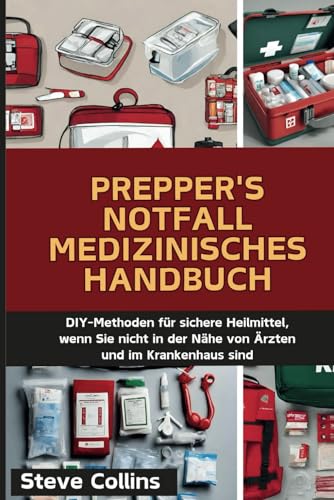 Prepper's Notfall Medizinisches Handbuch: DIY-Methoden für sichere Heilmittel, wenn Sie nicht in der Nähe von Ärzten und im Krankenhaus sind Prepper's Notfall Medizinisches Handbuch: DIY-Methoden für sichere Heilmittel, wenn Sie nicht in der Nähe von Ärzten und im Krankenhaus sind von Independently published