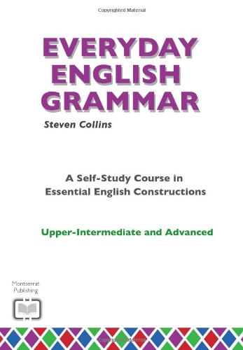 Everyday English Grammar: A Self-Study Course in Essential English Constructions: Upper-Intermediate and Advanced