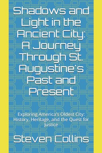 Shadows and Light in the Ancient City: A Journey Through St. Augustine's Past and Present: Exploring America's Oldest City: History, Heritage, and the Quest for Justice von Independently published