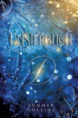 Unsterblich Du: Magische Romantasy mit Intrigen und Lügen und nichts ist wie es scheint (Unsterblich-Reihe) von Summer Collins