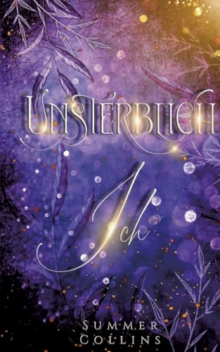 Unsterblich Ich: Eine Romantasy Geschichte mit Geheimnissen, einem Seelenband, Hexen und Drachen. Einer unendlichen Freundschaft und unsterblichen Liebe (Unsterblich-Reihe) von Summer Collins