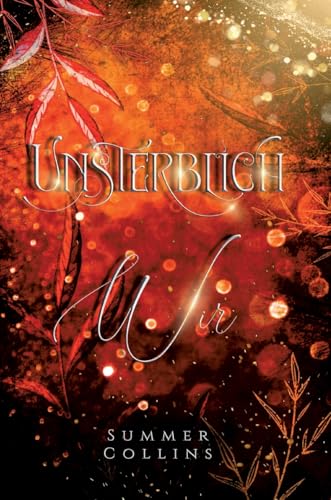 Unsterblich Wir: Eine Romantasy Geschichte einer unsterblichen Liebe, mit einer Menge Abenteuer und einer bedingungslosen Freundschaft (Unsterblich-Saga) von Summer Collins
