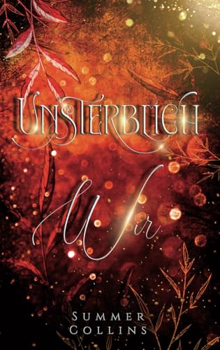 Unsterblich Wir: Eine Romantasy Geschichte einer unsterblichen Liebe, mit einer Menge Abenteuer und einer bedingungslosen Freundschaft. (Unsterblich Saga, Band 3) von Independently published