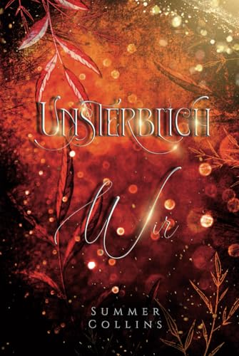 Unsterblich Wir: Eine Romantasy Geschichte einer unsterblichen Liebe, mit einer Menge Abenteuer und einer bedingungslosen Freundschaft. (Unsterblich Saga, Band 3) von Independently published