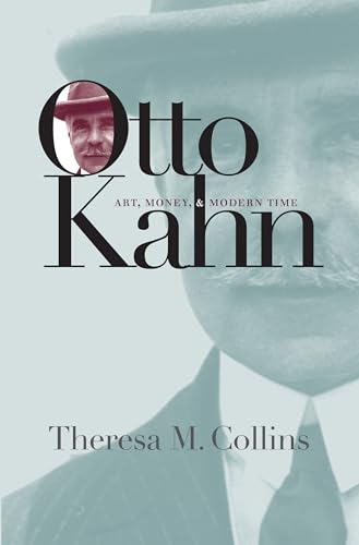 Otto Kahn: Art, Money, and Modern Time von University of North Carolina Press