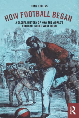 How Football Began: A Global History of How the World's Football Codes Were Born von Routledge