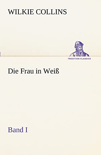 Die Frau in Weiß - Band I (TREDITION CLASSICS)