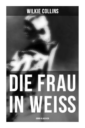 Die Frau in Weiß: Krimi-Klassiker: The Woman in White