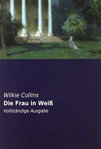 Die Frau in Weiß: Vollständige Ausgabe Die Frau in Weiß: Vollständige Ausgabe von Europischer Literaturvlg