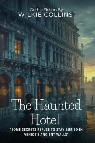 The Haunted Hotel By Wilkie Collins (Illustrated & Annotated): A Mysterious Venetian Palace Harbors Dark Victorian Secrets von Independently published