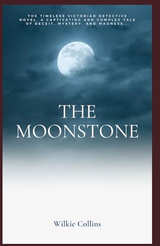 The Moonstone (Annotated): Annotated with a Detailed Biography, Analysis of the Author’s Work, and Added Historical Context. von Independently published