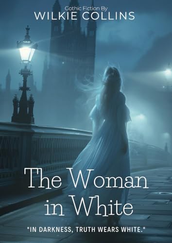 The Woman in White: A Victorian Gothic Mystery By Wilkie Collins (Illustrated & Annotated): A Sensational Tale of Identity, Conspiracy, and Romance von Independently published