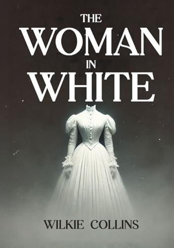 The Woman in White: Complete Unabridged Illustrated Edition The Woman in White: Complete Unabridged Illustrated Edition von The Lost Book Project