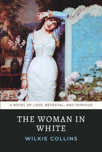 The Woman in White: The 1859 Wilkie Collins Novel of Love, Betrayal, and Intrigue.