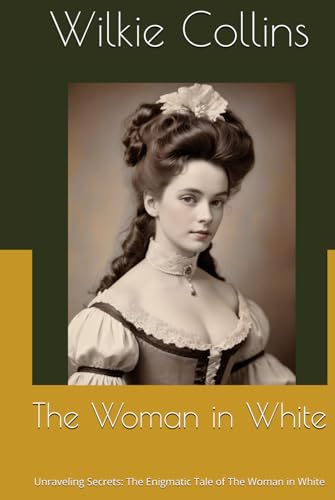 The Woman in White: Unraveling Secrets: The Enigmatic Tale of The Woman in White The Woman in White: Unraveling Secrets: The Enigmatic Tale of The Woman in White von Independently published