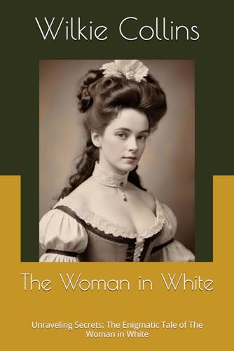 The Woman in White: Unraveling Secrets: The Enigmatic Tale of The Woman in White The Woman in White: Unraveling Secrets: The Enigmatic Tale of The Woman in White von Independently published
