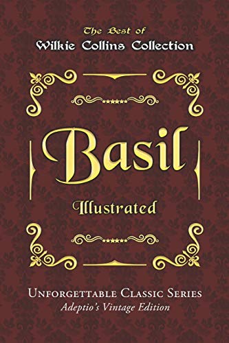 Wilkie Collins Collection - Basil - Illustrated: Unforgettable Classic Series - Adeptio’s Vintage Edition Wilkie Collins Collection - Basil - Illustrated: Unforgettable Classic Series - Adeptio’s Vintage Edition