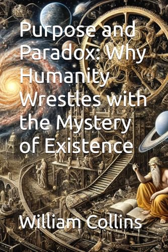 PURPOSE and PARADOX: Why Humanity Wrestles with the Mystery of Existence von Independently published
