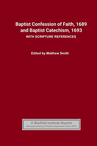 Baptist Confession of Faith, 1689 and Baptist Catechism, 1693: with Scripture References