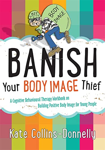 Banish Your Body Image Thief: A Cognitive Behavioural Therapy Workbook on Building Positive Body Image for Young People (Gremlin and Thief CBT Workbooks)