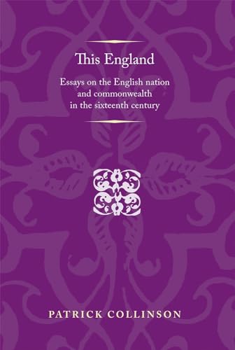 This England: Essays on the English nation and Commonwealth in the sixteenth century (Politics, Culture and Society in Early Modern Britain)
