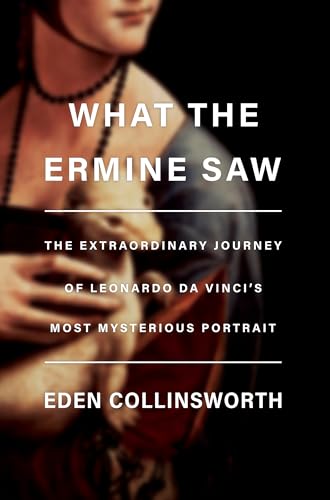 What the Ermine Saw: The Extraordinary Journey of Leonardo da Vinci's Most Mysterious Portrait von Doubleday