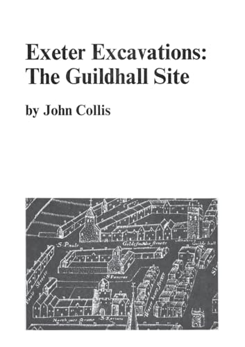 Exeter Excavations: the Guildhall Site Exeter Excavations: the Guildhall Site von University of Exeter Press