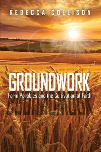 Groundwork: Farm Parables and the Cultivation of Faith von Quippy Quill LLC