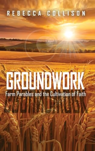 Groundwork: Farm Parables and the Cultivation of Faith von Quippy Quill LLC