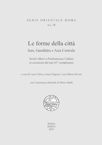 Le forme della città. Iran, Gandhara e Asia Centrale. Scritti offerti a Pierfrancesco Callieri in occasione del suo 65° compleanno (Serie orientale Roma. N.S.) von Scienze e Lettere