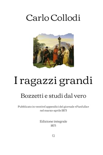 I ragazzi grandi: Bozzetti e studi dal vero (Pubblicato in ventitré appendici del giornale «Fanfulla» nel marzo-aprile 1873) | Edizione integrale (1873) von Independently published