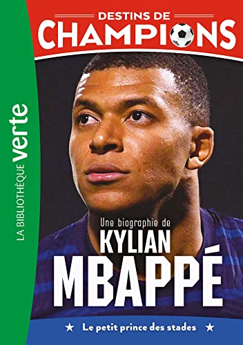 Destins de champions 01 - Une biographie de Kylian Mbappé: Le petit prince des stades