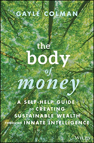 The Body of Money: A Self Help Guide to Creating Sustainable Wealth Through Innate Intelligence von John Wiley & Sons Inc