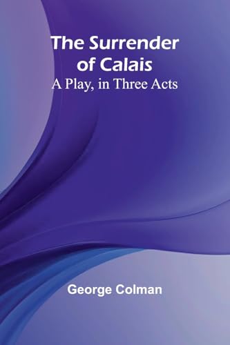 The Surrender of Calais: A Play, in Three Acts von Alpha Edition