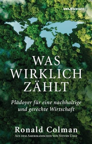 Was wirklich zählt: PLÄDOYER FÜR EINE NACHHALTIGE UND GERECHTE WIRTSCHAFT von Secession Verlag